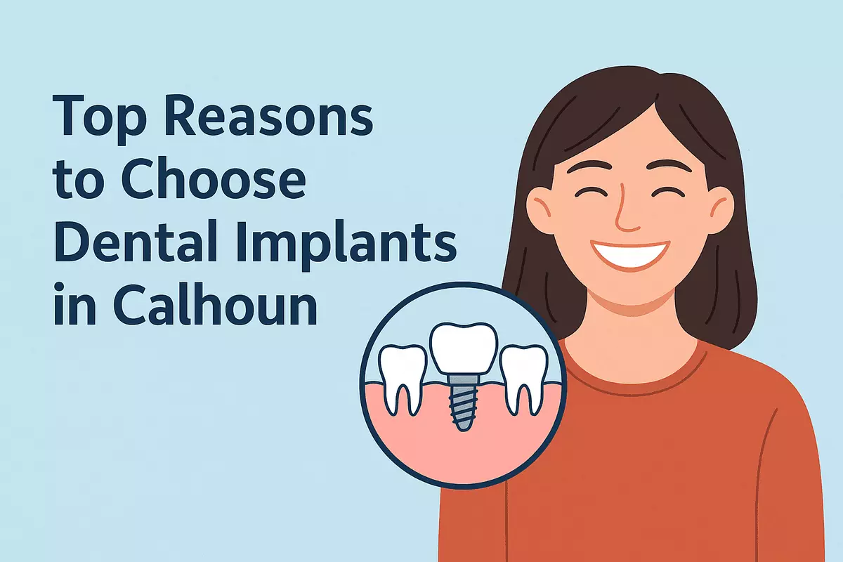 Top Reasons to Choose Dental Implants in Calhoun