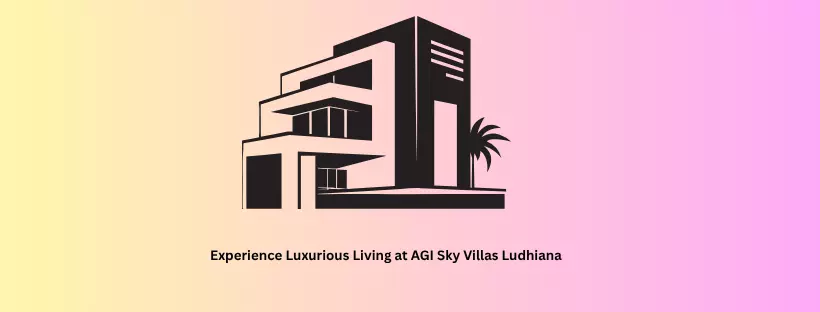 Experience Luxurious Living at AGI Sky Villas Ludhiana