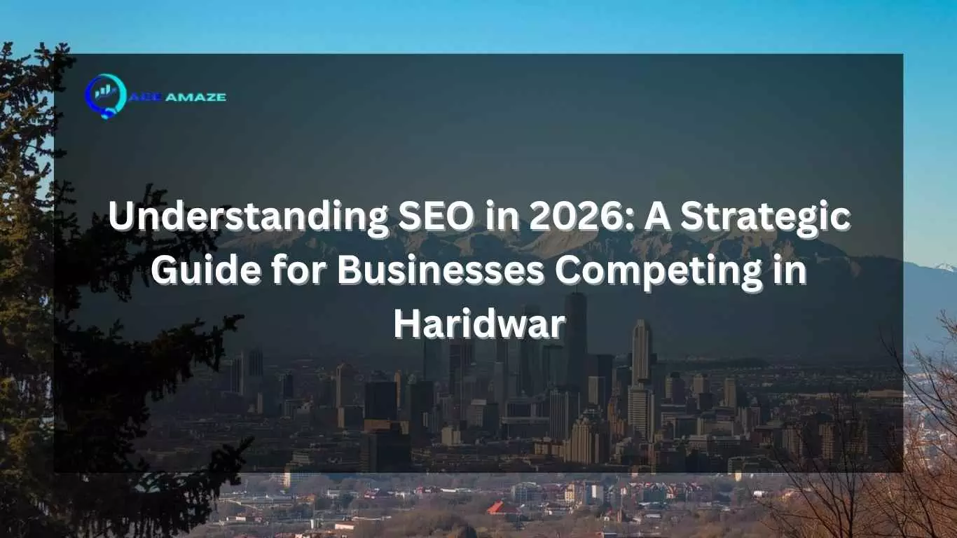 Understanding SEO in 2026: A Strategic Guide for Businesses Competing in Haridwar