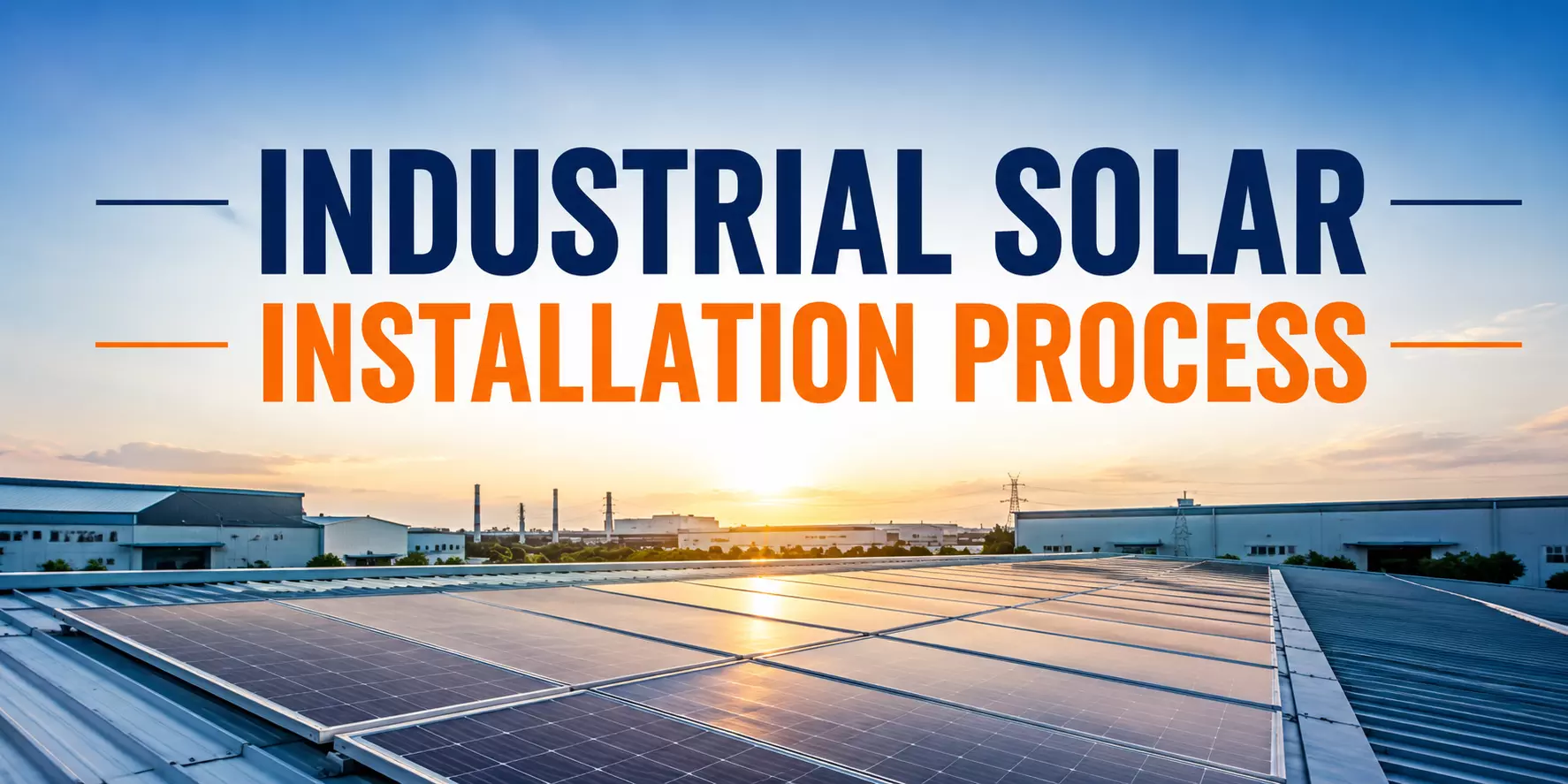 Industrial Solar Installation Process: Step-by-Step Guide