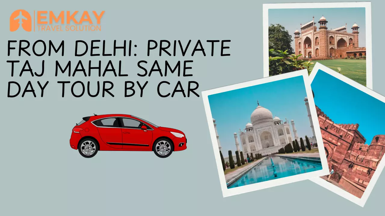 From Delhi: Private Taj Mahal Same Day Tour by Car – A Perfect One Day Journey