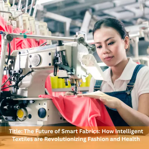 Title: The Future of Smart Fabrics: How Intelligent Textiles are Revolutionizing Fashion and Health