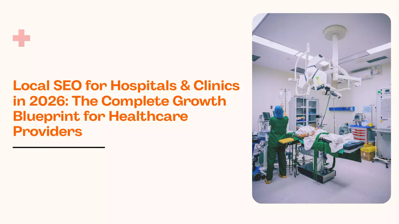 Local SEO for Hospitals & Clinics in 2026: The Complete Growth Blueprint for Healthcare Providers