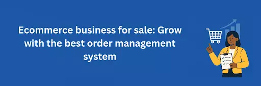 Ecommerce business for sale: Grow with the best order management system