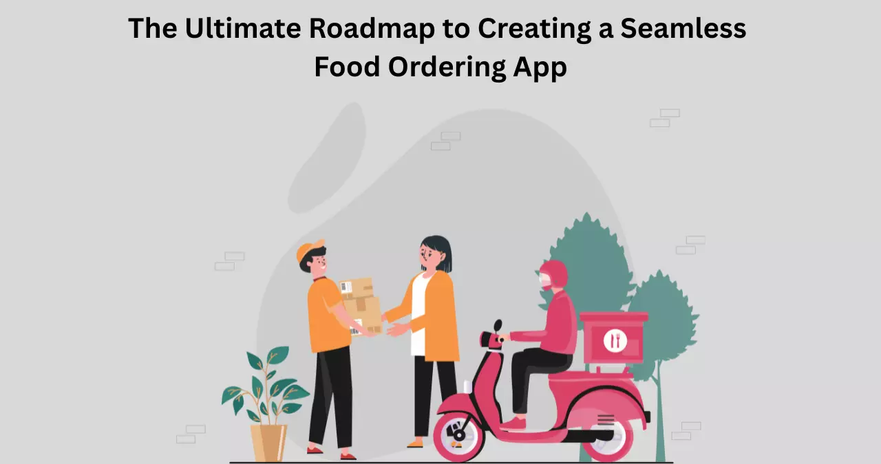 The Ultimate Roadmap to Creating a Seamless Food Ordering App