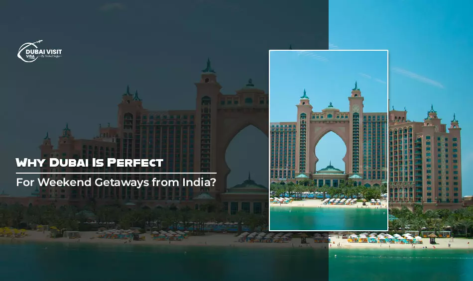 Why Dubai Is Perfect For Weekend Getaways from India?