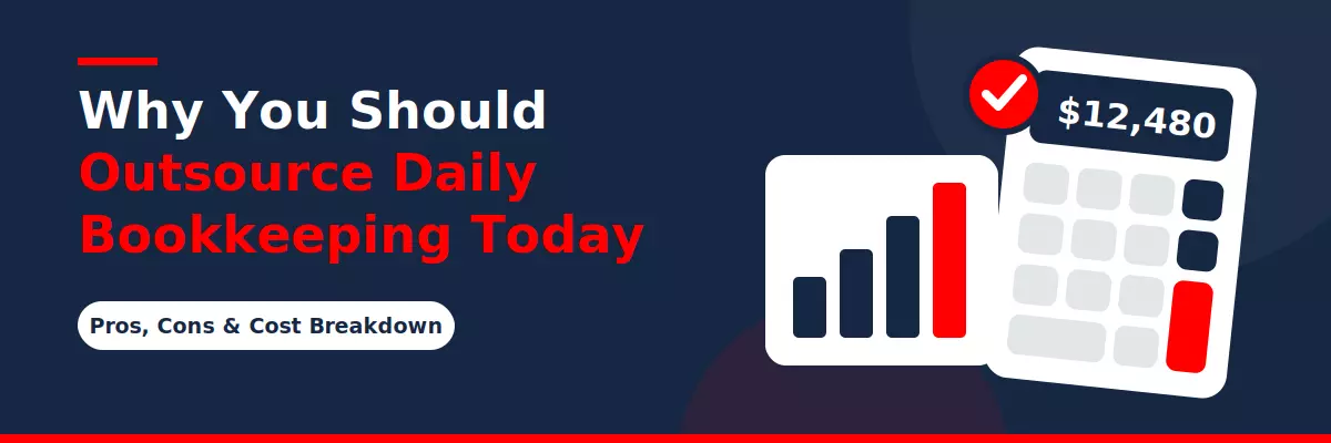Why You Should Outsource Daily Bookkeeping Today: Pros, Cons, & Cost Breakdown