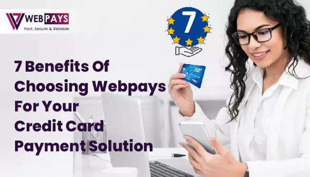 7 Benefits of WebPays Credit Card Payment Solution