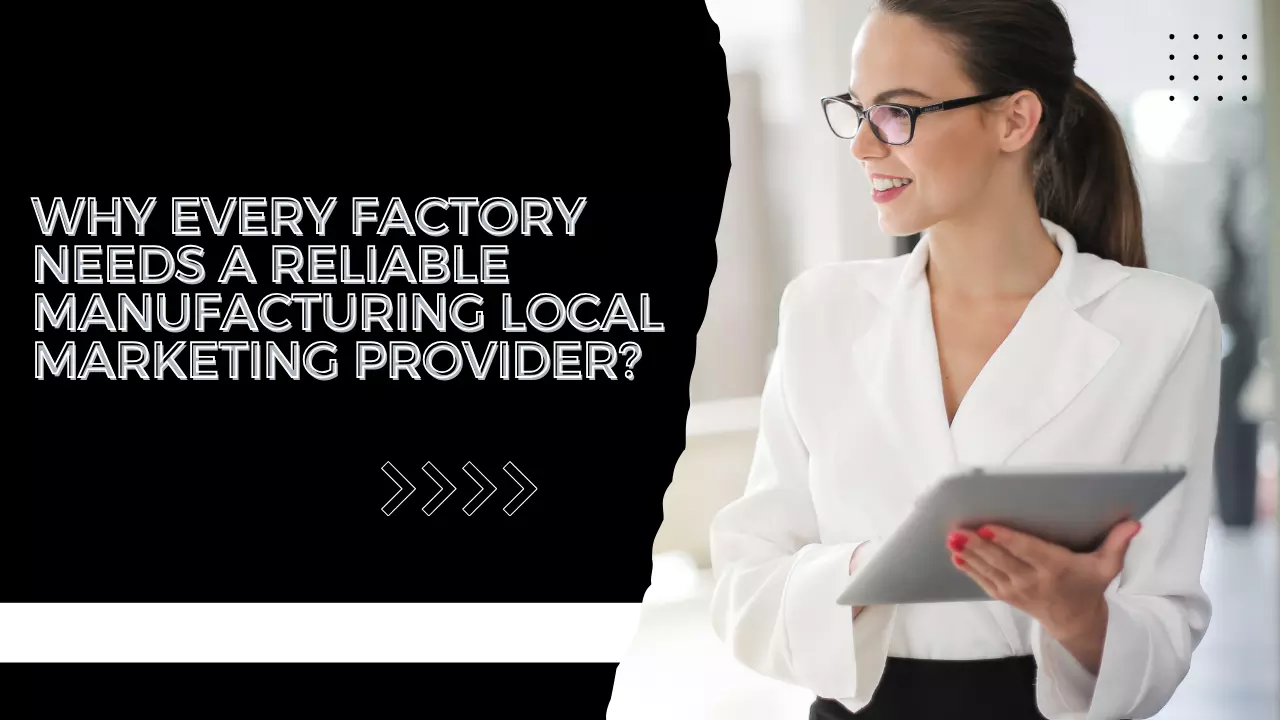 Why Every Factory Needs a Reliable Manufacturing Local Marketing Provider?