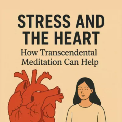 Stress and the Heart: How Transcendental Meditation Can Help