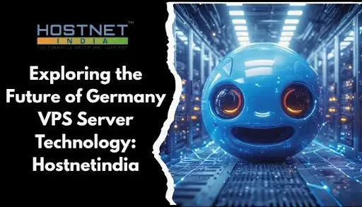 Exploring the Future of Germany VPS Server Technology: Hostnetindia