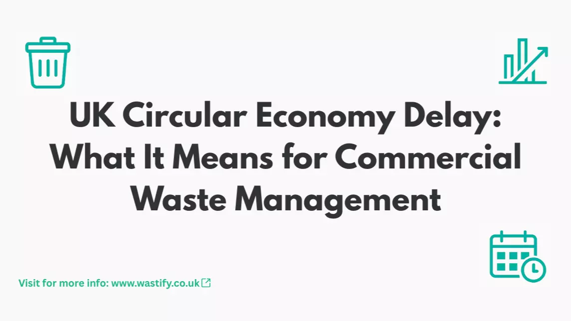 UK Circular Economy Delay: What It Means for Commercial Waste Management