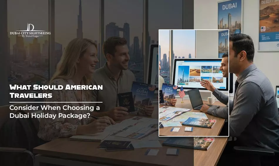 What Should American Travelers Consider When Choosing a Dubai Holiday Package?
