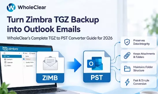 How Do You Turn a Zimbra TGZ Backup Into Outlook Emails? WholeClear TGZ to PST Converter Guide