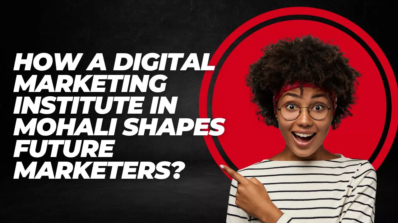 Why Enrolling in a Digital Marketing Course in Mohali is a Smart Career Move?