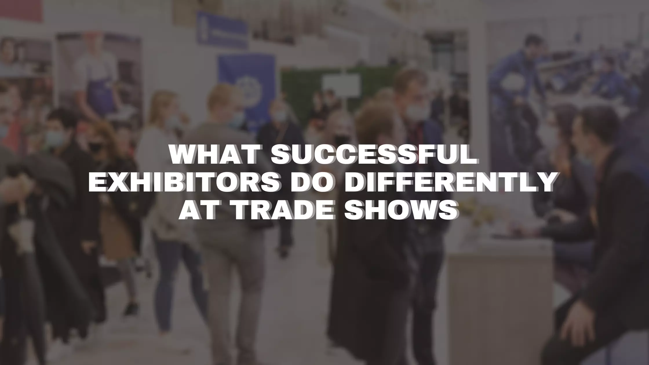 What Successful Exhibitors Do Differently at Trade Shows