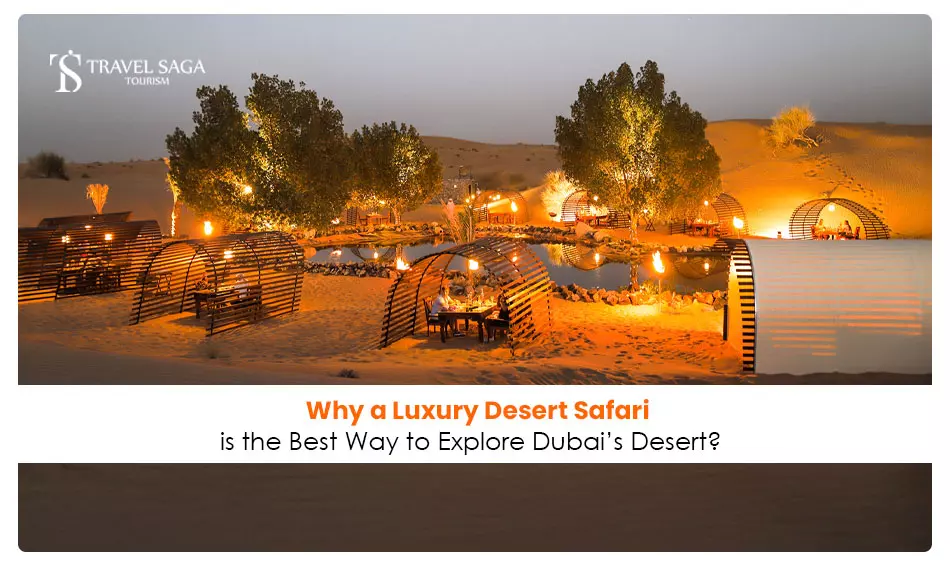 Why a Luxury Desert Safari is the Best Way to Explore Dubais Desert?
