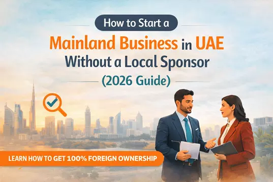 How to Start a Mainland Business in UAE Without a Local Sponsor (2026 Guide)