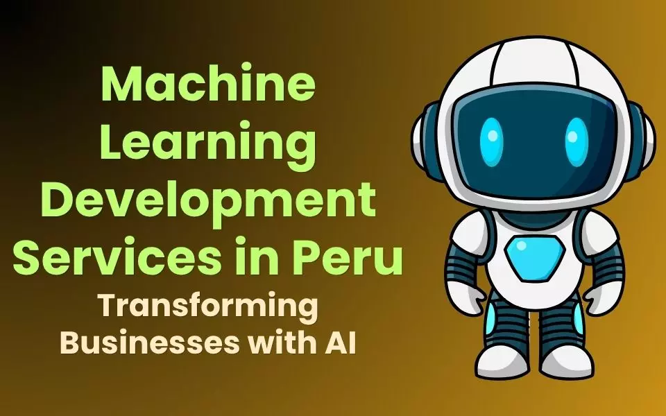 Machine Learning Development Services in Peru: Transforming Businesses with AI