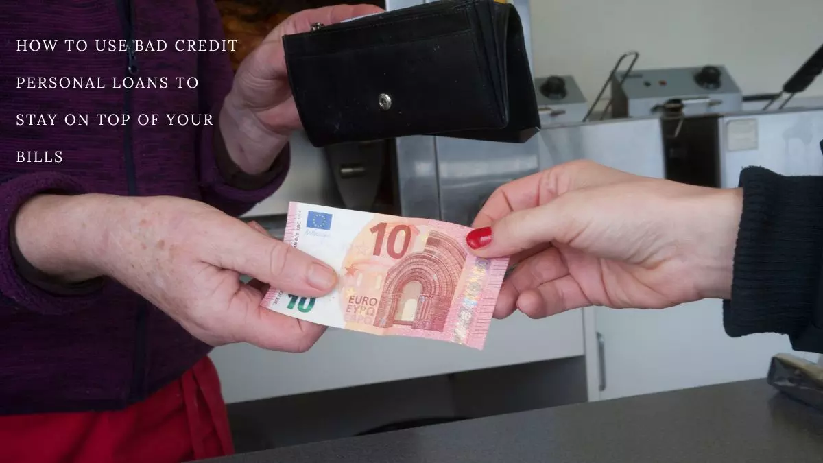 How to Use Bad Credit Personal Loans to Stay on Top of Your Bills