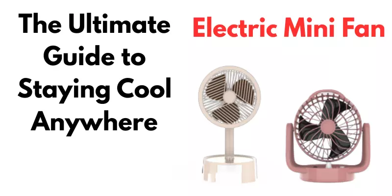 Electric Mini Fan: The Ultimate Guide to Staying Cool Anywhere