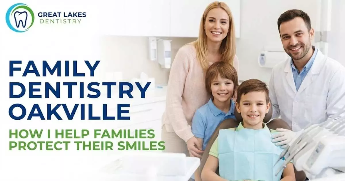 Family Dentistry Oakville: How I Help Families Protect Their Smiles