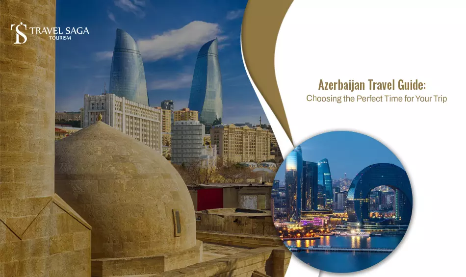 Azerbaijan Travel Guide: Choosing The Perfect Time For Your Trip