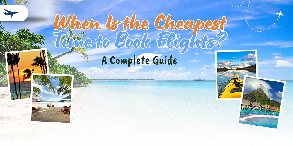 When Is the Cheapest Time to Book Flights? A Complete Guide