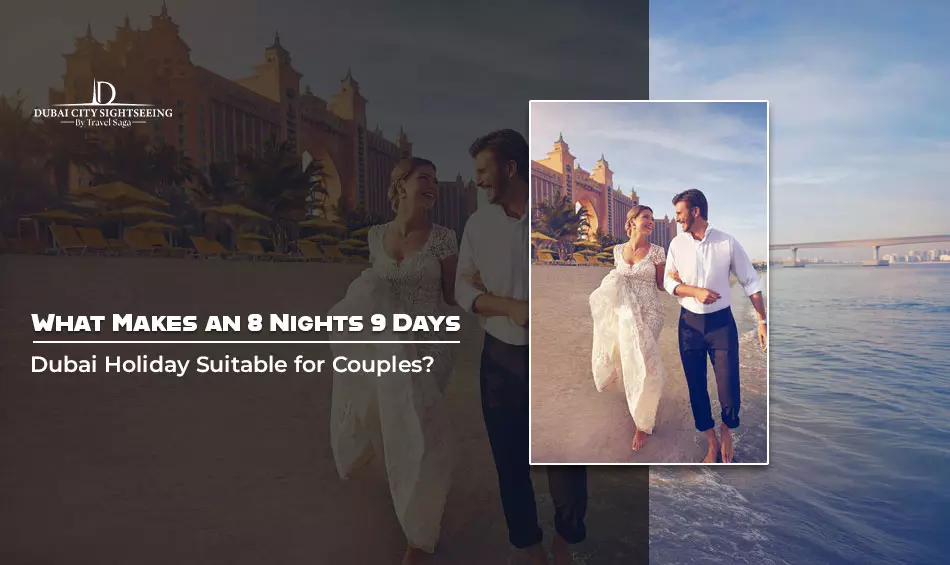 What Makes An 8 Nights 9 Days Dubai Holiday Suitable for Couples?