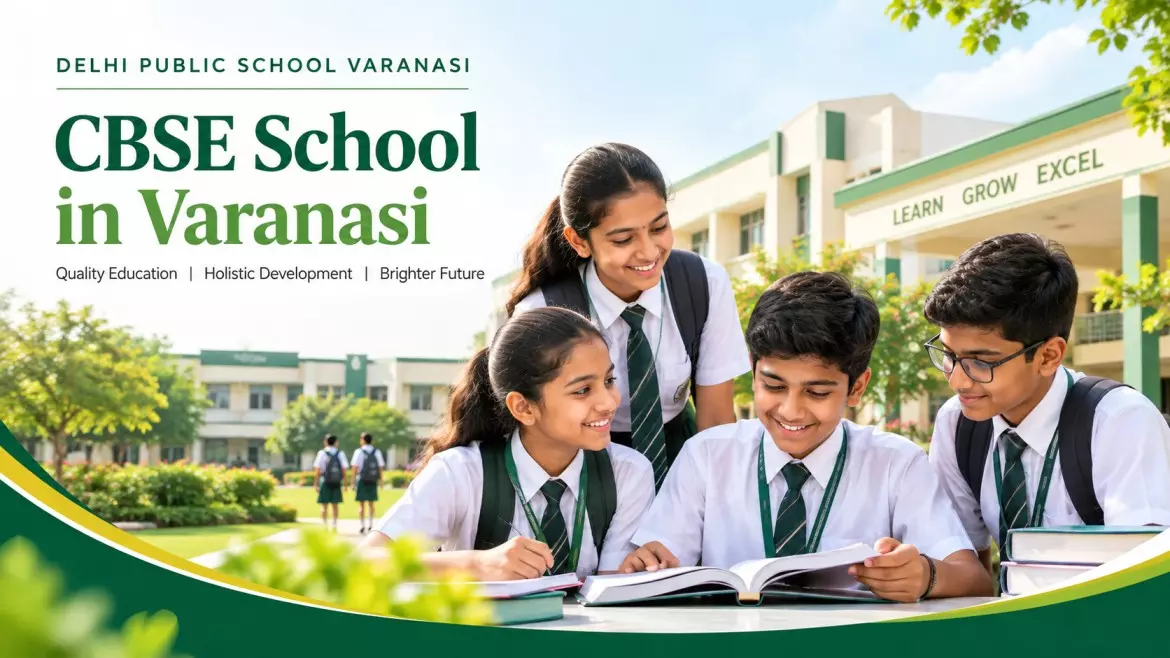 CBSE School in Varanasi: A Parent’s Guide to Choosing the Right School