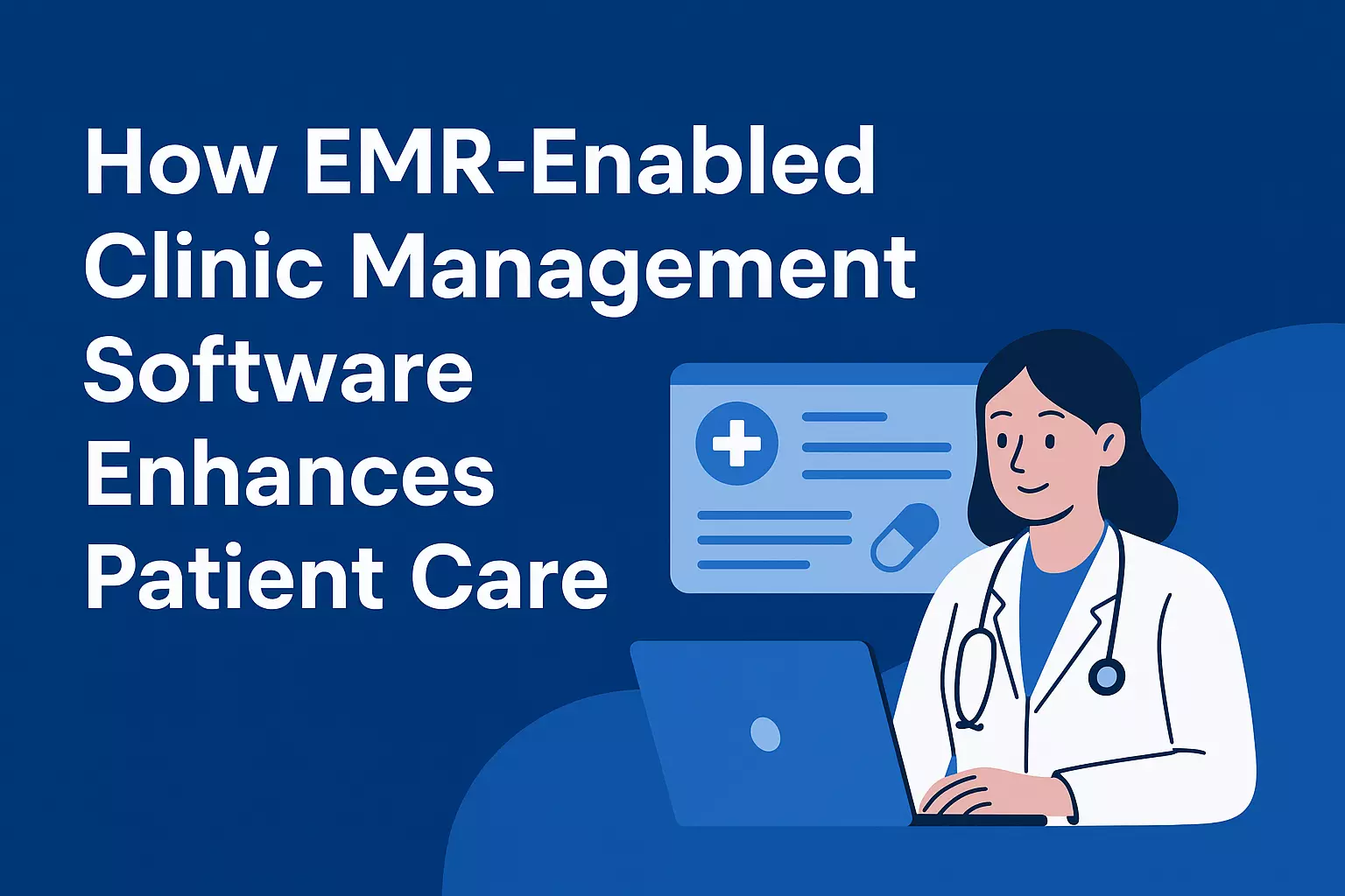 How EMR-Enabled Clinic Management Software Enhances Patient Care