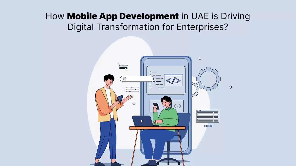 How Mobile App Development in UAE is Driving Digital Transformation for Enterprises?