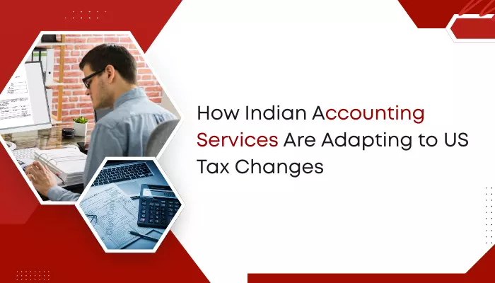 How Indian Accounting Services Are Adapting to US Tax Changes
