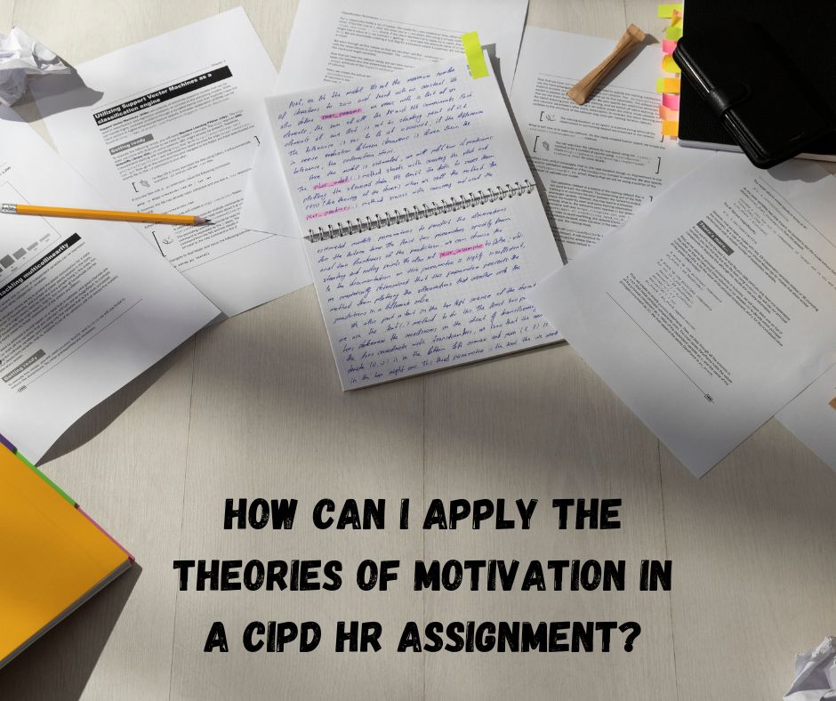 How can I apply the theories of motivation in a CIPD HR assignment?