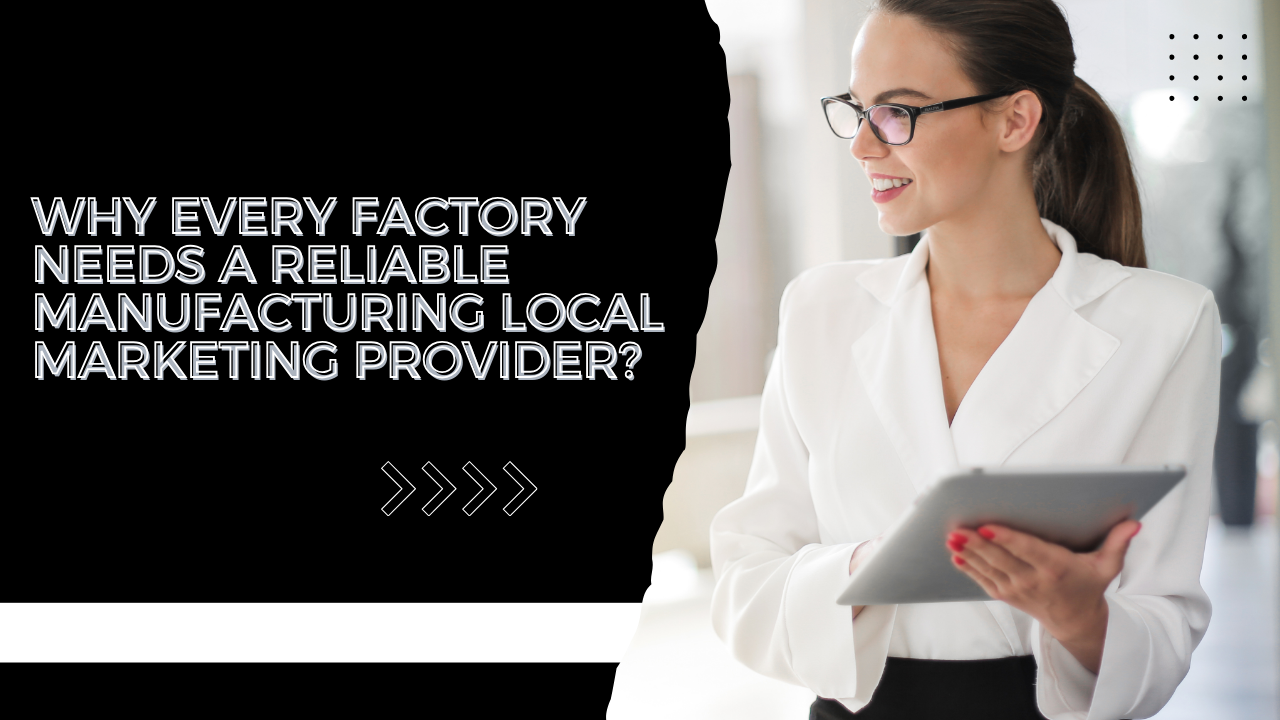 Why Every Factory Needs a Reliable Manufacturing Local Marketing Provider?