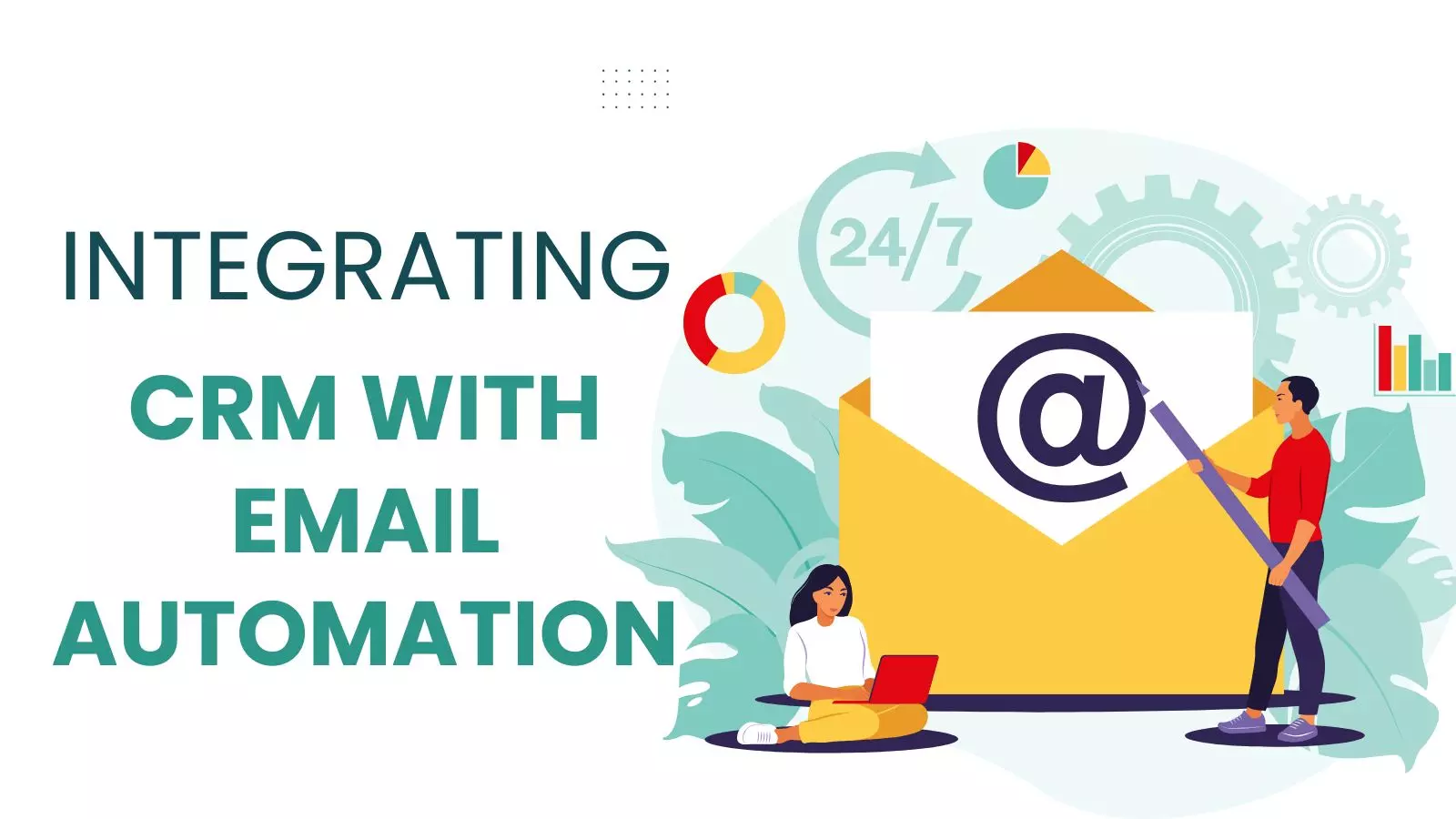 How to Integrate CRM with Email Automation for Better Results