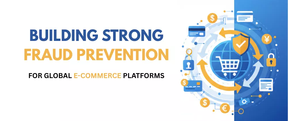 Building Strong Fraud Prevention for Global E-commerce Platforms