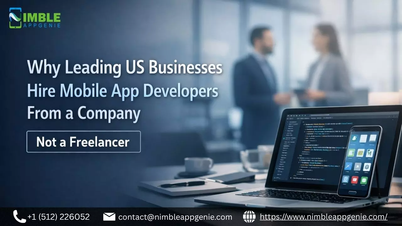 Why Leading US Businesses Hire Mobile App Developers From a Company - Not a Freelancer