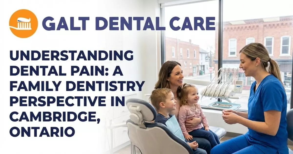 Understanding Dental Pain: A Family Dentistry Perspective in Cambridge, Ontario
