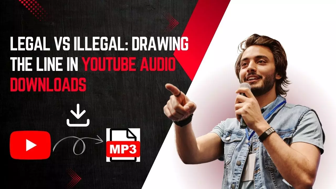 Legal vs Illegal: Drawing the Line in YouTube Audio Downloads