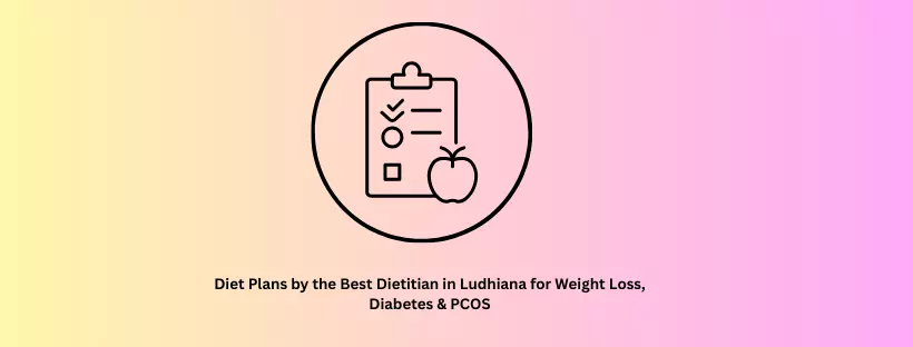 Diet Plans by the Best Dietitian in Ludhiana for Weight Loss, Diabetes & PCOS