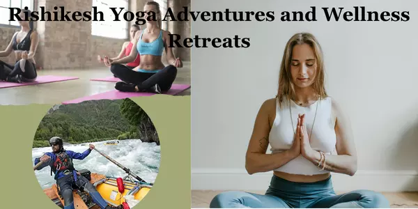 Rishikesh Yoga Adventures and Wellness Retreats
