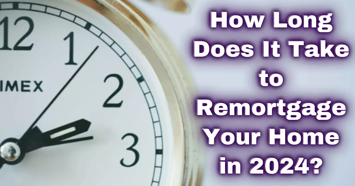 How Long Does It Take to Remortgage Your Home in 2024?