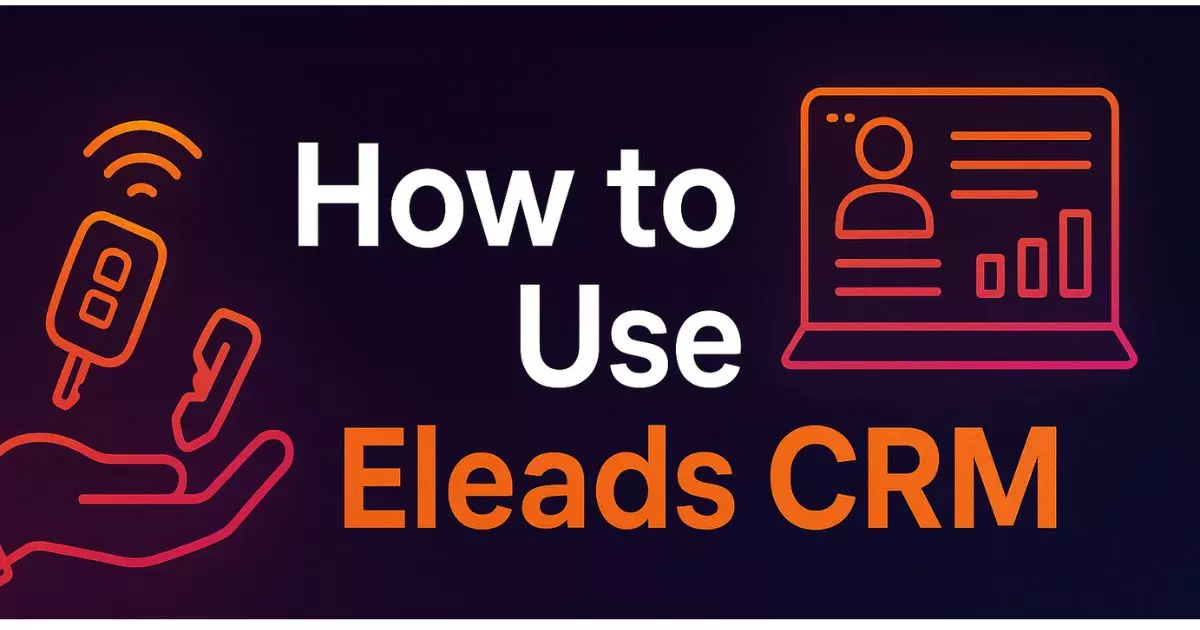 How to Use Eleads CRM to Boost Car Dealership Sales