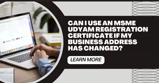 Can I Use an MSME Udyam Registration Certificate if My Business Address Has Changed?