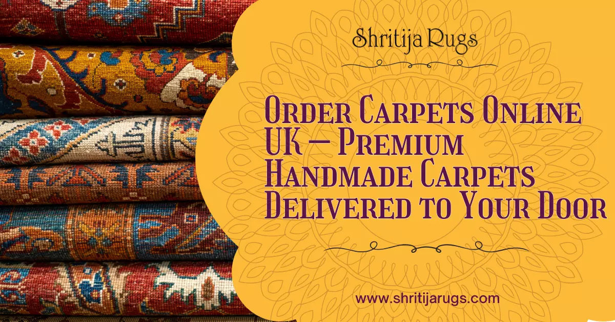 Order Carpets Online UK – Premium Handmade Carpets Delivered to Your Door