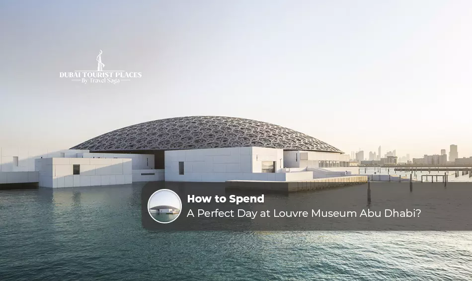 How to Spend a Perfect Day at Louvre Museum Abu Dhabi?
