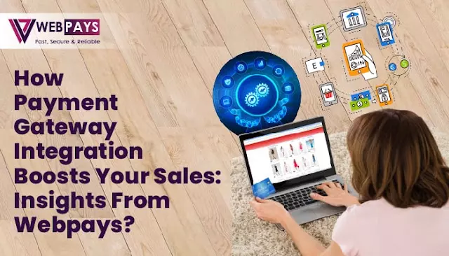 How Payment Gateway Integration Boosts Your Sales: Insights From WebPays