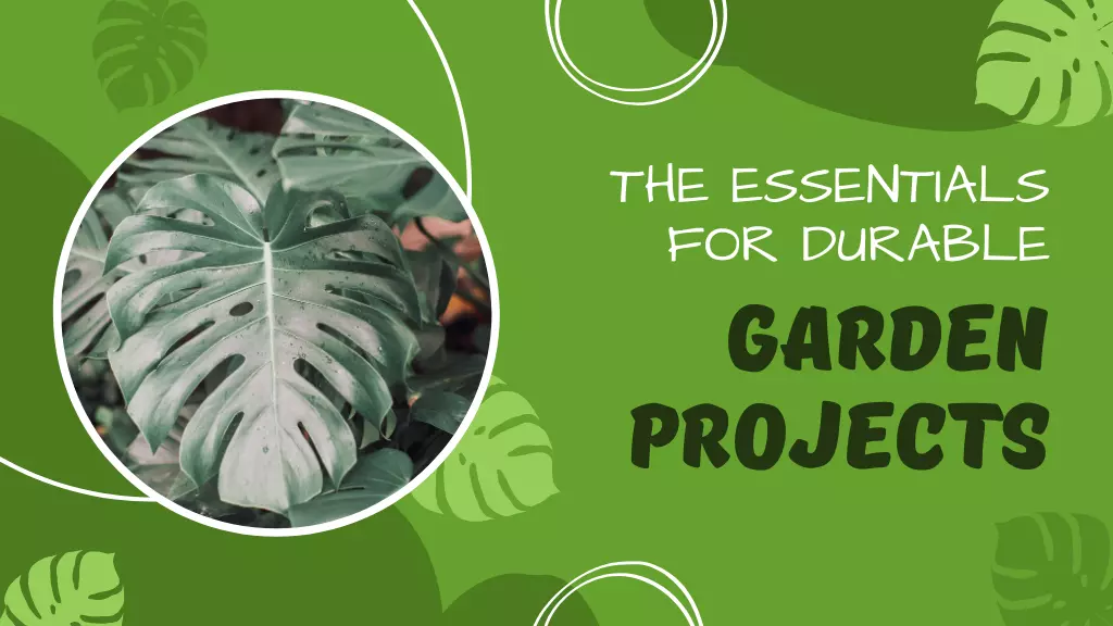 The Essentials for Durable Garden Projects