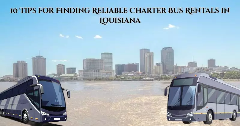 10 Tips for Finding Reliable Charter Bus Rentals in Louisiana